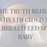 The Truth Behind Why I Decided to Breastfeed My Baby