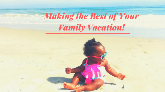 Make the Best of Your Family Vacation with These Tips