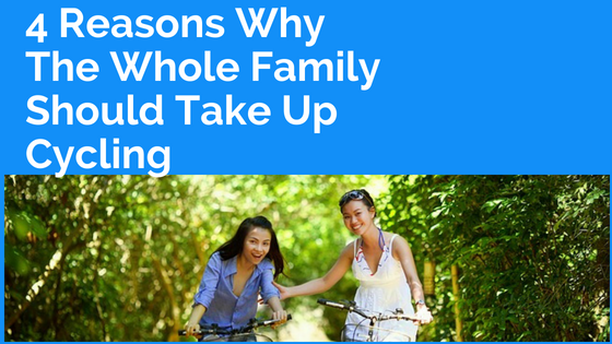 4 Reasons Why The Whole Family Should Take Up Cycling