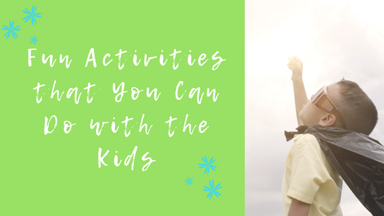 Fun Activities that You Can Do with the Kids