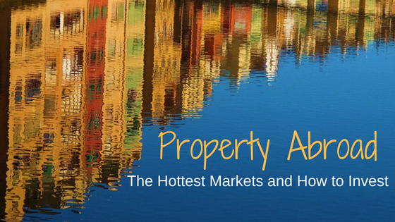 Owning Property Abroad: The Hottest Markets & How to Invest