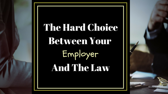The Hard Choice Between Your Employer And The Law