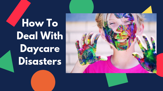 How To Deal With Daycare Disasters